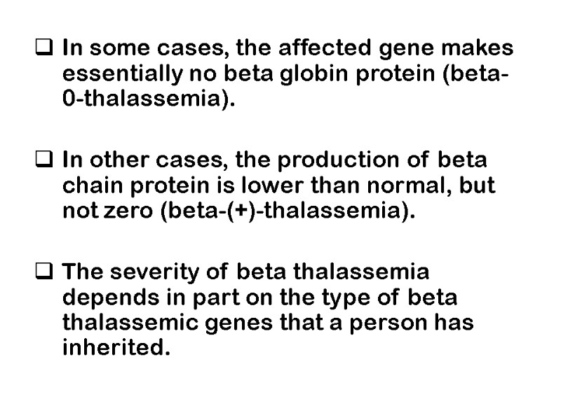 In some cases, the affected gene makes essentially no beta globin protein (beta-0-thalassemia). 